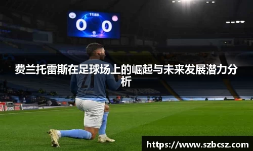 费兰托雷斯在足球场上的崛起与未来发展潜力分析