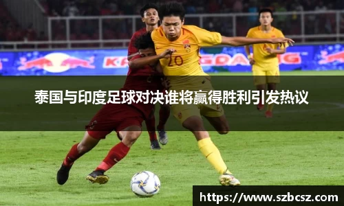 泰国与印度足球对决谁将赢得胜利引发热议